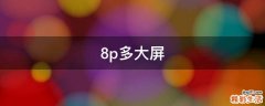 8p多大屏