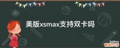 美版xsmax支持双卡吗