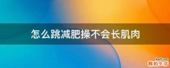 怎么跳减肥操不会长肌肉