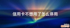 信用卡不想用了怎么停用
