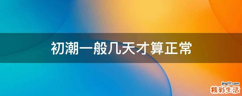 初潮一般幾天才算正常