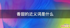 香甜的近义词是什么