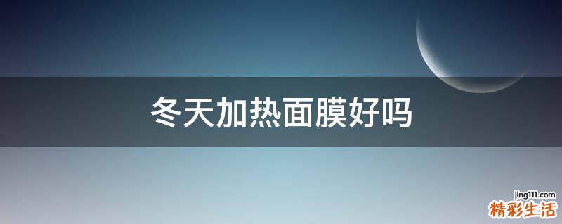 冬天加热面膜好吗