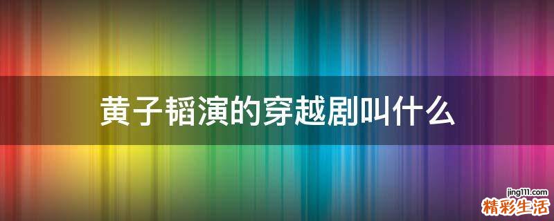黄子韬演的穿越剧叫什么