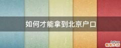 如何才能拿到北京户口