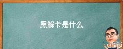 黑解卡是什么