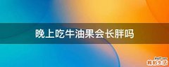晚上吃牛油果会长胖吗