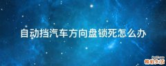 自动挡汽车方向盘锁死怎么办