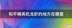 和平精英吃龙虾的地方在哪里
