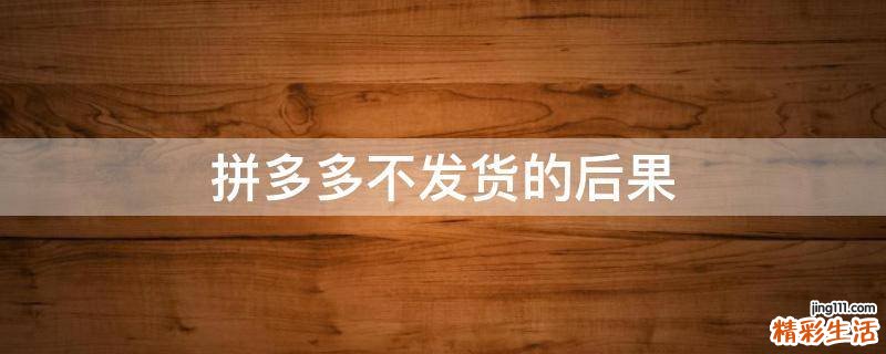 拼多多不发货的后果