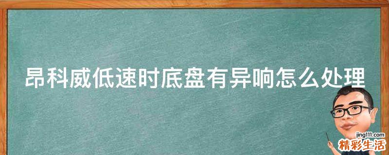 昂科威低速时底盘有异响怎么处理