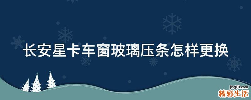 长安星卡车窗玻璃压条怎样更换