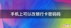 手机上可以改银行卡密码吗