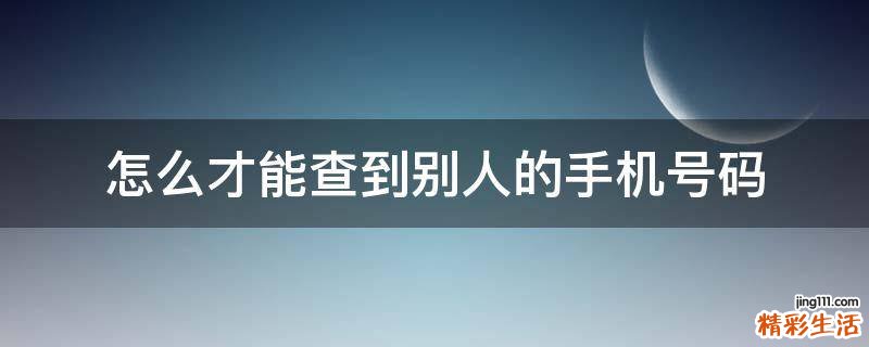 怎么才能查到别人的手机号码
