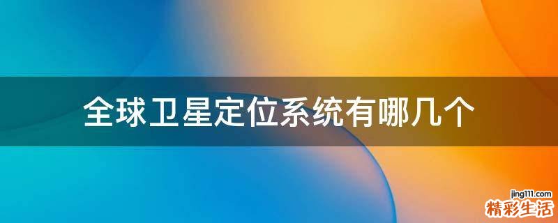 全球卫星定位系统有哪几个