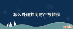 怎么处理共同财产被转移
