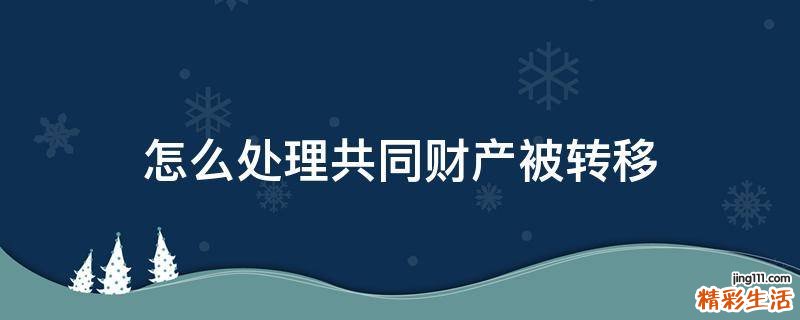 怎么处理共同财产被转移