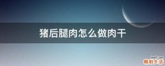 猪后腿肉怎么做肉干