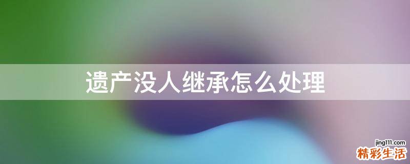 遗产没人继承怎么处理