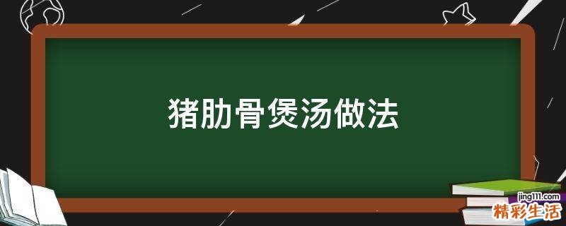 猪肋骨煲汤做法