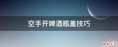 空手开啤酒瓶盖技巧
