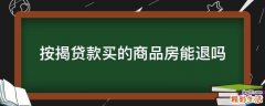 按揭贷款买的商品房能退吗