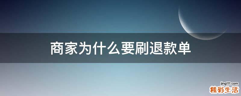 商家为什么要刷退款单