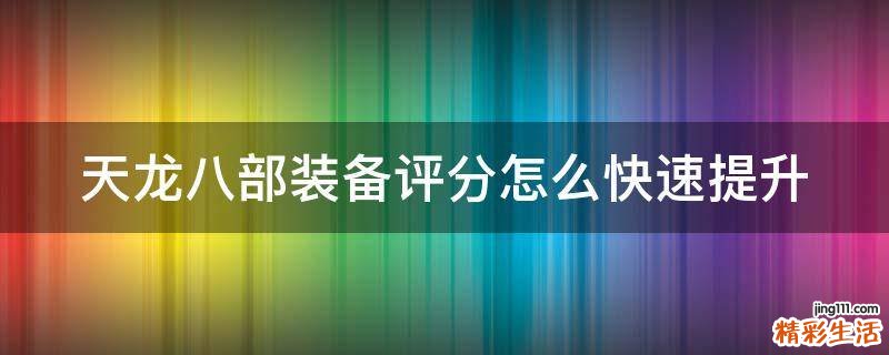 天龙八部装备评分怎么快速提升
