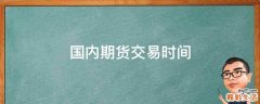 国内期货交易时间