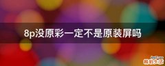 8p没原彩一定不是原装屏吗