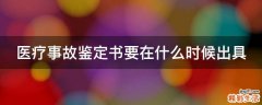 医疗事故鉴定书要在什么时候出具
