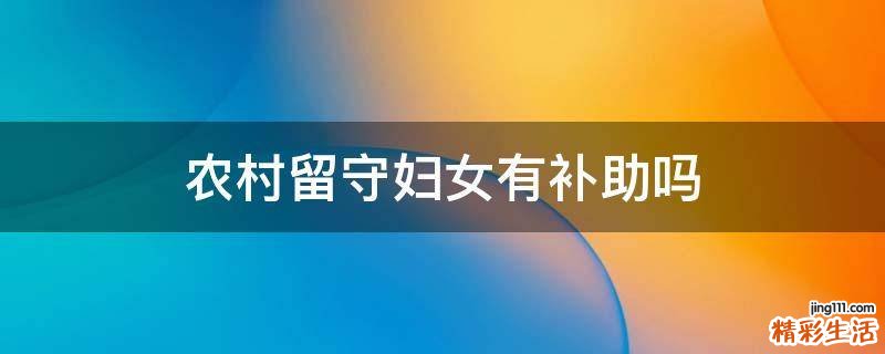 农村留守妇女有补助吗