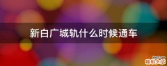 新白广城轨什么时候通车