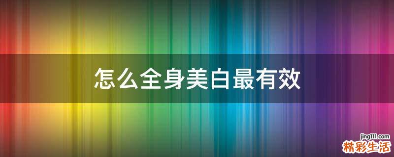 怎么全身美白最有效