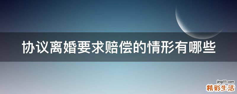 協(xié)議離婚要求賠償?shù)那樾斡心男?
onload=
