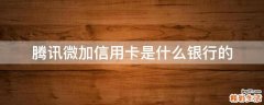 腾讯微加信用卡是什么银行的