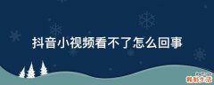 抖音小视频看不了怎么回事