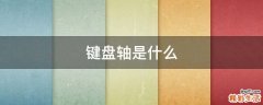 键盘轴是什么