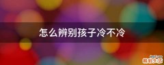 怎么辨别孩子冷不冷