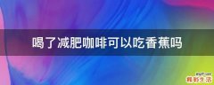 喝了减肥咖啡可以吃香蕉吗