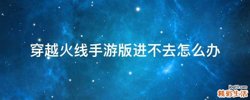 穿越火线手游版进不去怎么办