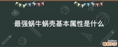 最强蜗牛蜗壳基本属性是什么