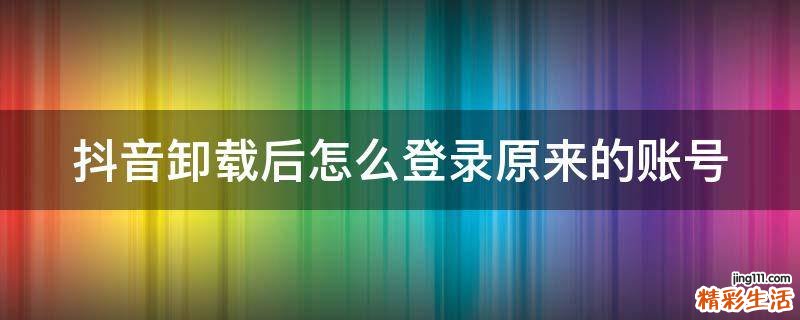抖音卸载后怎么登录原来的账号