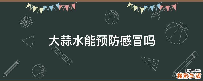 大蒜水能预防感冒吗