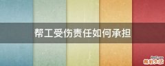 帮工受伤责任如何承担