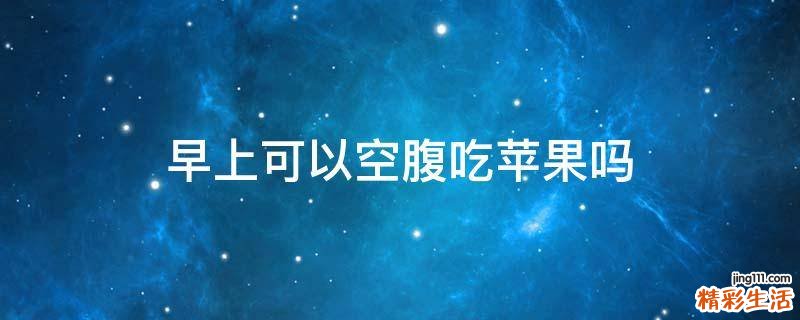早上可以空腹吃苹果吗
