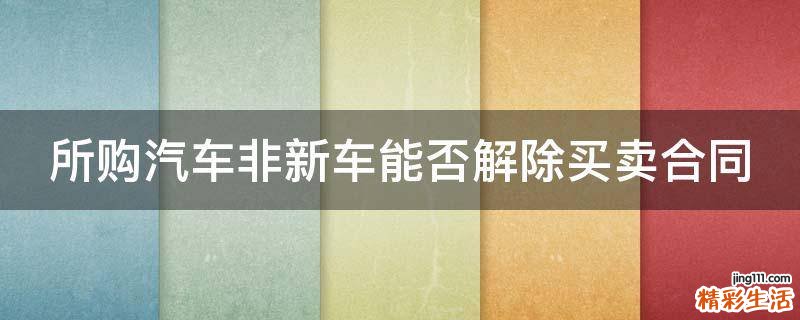 所购汽车非新车能否解除买卖合同