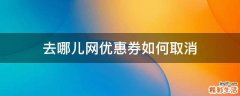 去哪儿网优惠券如何取消