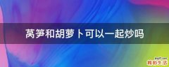 莴笋和胡萝卜可以一起炒吗