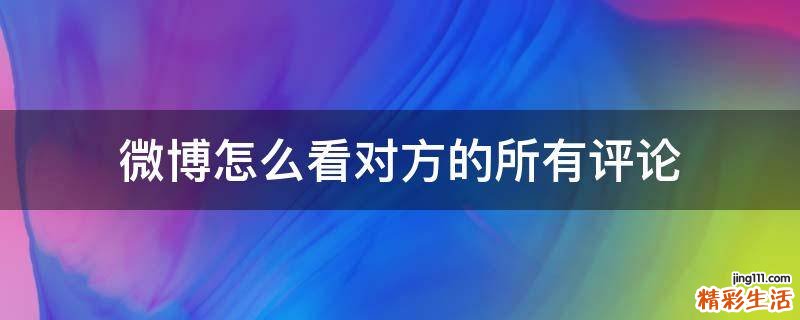 微博怎么看对方的所有评论